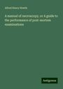 Alfred Henry Newth: A manual of necroscopy, or A guide to the performance of post-mortem examinations, Buch