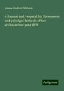 James Cardinal Gibbons: A hymnal and vesperal for the seasons and principal festivals of the ecclesiastical year 1878, Buch