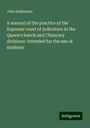 John Indermaur: A manual of the practice of the Supreme court of judicature in the Queen's bench and Chancery divisions: Intended for the use of students, Buch