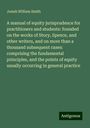 Josiah William Smith: A manual of equity jurisprudence for practitioners and students: founded on the works of Story, Spence, and other writers, and on more than a thousand subsequent cases: comprising the fundamental principles, and the points of equity usually occurring in general practice, Buch