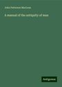 John Patterson Maclean: A manual of the antiquity of man, Buch