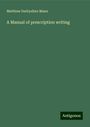 Matthew Darbyshire Mann: A Manual of prescription writing, Buch