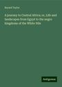 Bayard Taylor: A journey to Central Africa; or, Life and landscapes from Egypt to the negro kingdoms of the White Nile, Buch