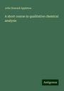 John Howard Appleton: A short course in qualitative chemical analysis, Buch