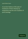 Lewis Albert Sayre: A succinct history of the plan of treatment of Pott's Disease by suspension and the use of plaster of paris bandage, Buch