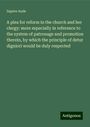 Sapere Aude: A plea for reform in the church and her clergy: more especially in reference to the system of patronage and promotion therein, by which the principle of detur digniori would be duly respected, Buch