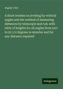 August. Faul: A short treatise on leveling by vertical angles and the method of measuring distances by telescopie and rod, with table of heights for all angles from zero to 22 1/2 degrees in minutes and for any distance required, Buch