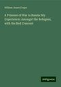 William Jesser Coope: A Prisoner of War in Russia: My Experiences Amongst the Refugees, with the Red Crescent, Buch