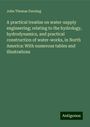 John Thomas Fanning: A practical treatise on water-supply engineering; relating to the hydrology, hydrodynamics, and practical construction of water-works, in North America: With numerous tables and illustrations, Buch