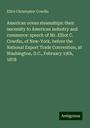 Elliot Christopher Cowdin: American ocean steamships: their necessity to American industry and commerce: speech of Mr. Elliot C. Cowdin, of New-York, before the National Export Trade Convention, at Washington, D.C., February 19th, 1878, Buch