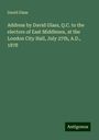 David Glass: Address by David Glass, Q.C. to the electors of East Middlesex, at the London City Hall, July 27th, A.D., 1878, Buch