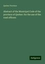 Quebec Province: Abstract of the Municipal Code of the province of Quebec: for the use of the road officers, Buch