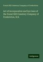 Forest Hill Cemetery Company of Fredericton: Act of incorporation and bye laws of the Forest Hill Cemetery Company of Fredericton, N.B., Buch