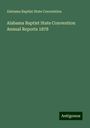 Alabama Baptist State Convention: Alabama Baptist State Convention Annual Reports 1878, Buch