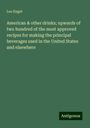 Leo Engel: American & other drinks; upwards of two hundred of the most approved recipes for making the principal beverages used in the United States and elsewhere, Buch