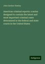 John Gardner Hawley: American criminal reports: a series designed to contain the latest and most important criminal cases determined in the federal and state courts in the United States, Buch