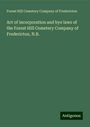 Forest Hill Cemetery Company of Fredericton: Act of incorporation and bye laws of the Forest Hill Cemetery Company of Fredericton, N.B., Buch