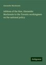 Alexander Mackenzie: Address of the Hon. Alexander Mackenzie to the Toronto workingmen on the national policy, Buch