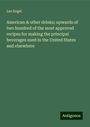 Leo Engel: American & other drinks; upwards of two hundred of the most approved recipes for making the principal beverages used in the United States and elsewhere, Buch