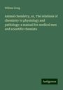 William Greig: Animal chemistry, or, The relations of chemistry to physiology and pathology: a manual for medical men and scientific chemists, Buch