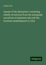 James Carr: Annals of the disruption: consisting chiefly of extracts from the autograph narratives of ministers who left the Scottish establishment in 1843, Buch