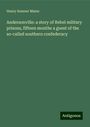 Henry Sumner Maine: Andersonville: a story of Rebel military prisons, fifteen months a guest of the so-called southern confederacy, Buch