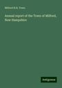 Milford N. H. Town: Annual report of the Town of Milford, New Hampshire, Buch