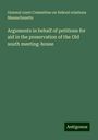 General court Committee on federal relations Massachusetts: Arguments in behalf of petitions for aid in the preservation of the Old south meeting-house, Buch