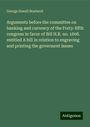 George Sewall Boutwell: Arguments before the committee on banking and currency of the Forty-fifth congress in favor of Bill H.R. no. 1808. entitled A bill in relation to engraving and printing the goverment issues, Buch