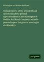 Wilmington And Weldon Rail Road: Annual reports of the president and directors and the general superintendent of the Wilmington & Weldon Rail Road Company: with the proceedings of the general meeting of stockholders, Buch