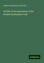 Omaha Gymnasium Club Neb.: Articles of incorporation of the Omaha Gymnasium Club, Buch