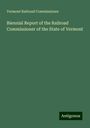 Vermont Railroad Commissioner: Biennial Report of the Railroad Commissioner of the State of Vermont, Buch