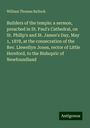 William Thomas Bullock: Builders of the temple: a sermon, preached in St. Paul's Cathedral, on St. Philip's and St. James's Day, May 1, 1878, at the consecration of the Rev. Llewellyn Jones, rector of Little Hereford, to the Bishopric of Newfoundland, Buch