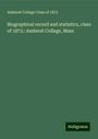 College Class of Amherst: Biographical record and statistics, class of 1873.: Amherst College, Mass, Buch