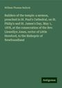 William Thomas Bullock: Builders of the temple: a sermon, preached in St. Paul's Cathedral, on St. Philip's and St. James's Day, May 1, 1878, at the consecration of the Rev. Llewellyn Jones, rector of Little Hereford, to the Bishopric of Newfoundland, Buch