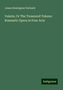 James Remington Fairlamb: Valerie, Or The Treasured Tokens: Romantic Opera in Four Acts, Buch