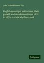 John Richard Somers Vine: English municipal institutions; their growth and development from 1835 to 1879, statistically illustrated, Buch