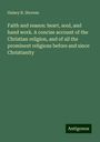 Halsey R. Stevens: Faith and reason: heart, soul, and hand work. A concise account of the Christian religion, and of all the prominent religions before and since Christianity, Buch