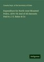 Canada Dept. of the Secretary of State: Expenditure for North-west Mounted Police, 1876-78: And of All Amounts Paid to J. G. Baker & Co, Buch