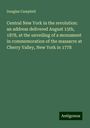 Douglas Campbell: Central New York in the revolution: an address delivered August 15th, 1878, at the unveiling of a monument in commemoration of the massacre at Cherry Valley, New York in 1778, Buch