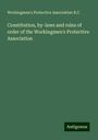 Workingmen's Protective Association B. C.: Constitution, by-laws and rules of order of the Workingmen's Protective Association, Buch