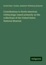 David Starr Jordan: Contributions to North American Ichthyology: based primarily on the collections of the United States National Museum, Buch