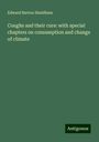 Edward Barton Shuldham: Coughs and their cure: with special chapters on consumption and change of climate, Buch