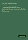 Old Colony Historical Society: Collections of the Old Colony Historical Society: papers read before the Society, Buch