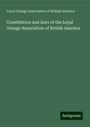 Loyal Orange Association of British America: Constitution and laws of the Loyal Orange Association of British America, Buch