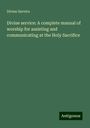 Divine Service: Divine service: A complete manual of worship for assisting and communicating at the Holy Sacrifice, Buch