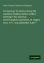 Royal College Of Surgeons Of England: Dermatology in America: being the president's address before the first meeting of the American Dermatological Association, at Niagara Falls, New York, September 4, 1877, Buch