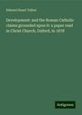 Edward Stuart Talbot: Development: and the Roman Catholic claims grounded upon it: a paper read in Christ Church, Oxford, in 1878, Buch