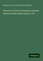 Directors of Convict Prisons in Ireland: Directors of Convict Prisons in Ireland: twenty-fourth annual report, 1877, Buch