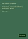 John Lawrence Von Mosheim: Institutes of Ecclesiastical History, Ancient and Modern, Buch